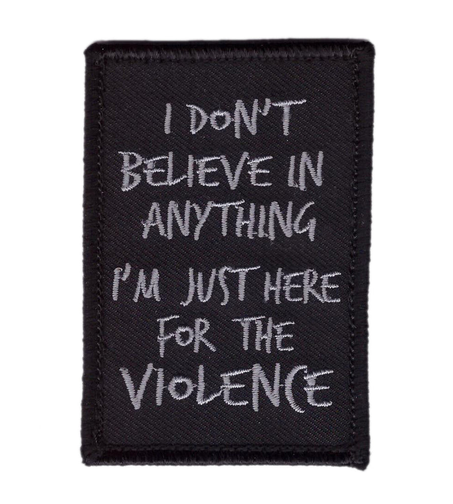 Velcro I Don't Belive Anything I am Here for Violence Tactial Morale Gear Patch